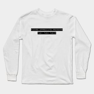 Please Appreciate Pronouns Long Sleeve T-Shirt